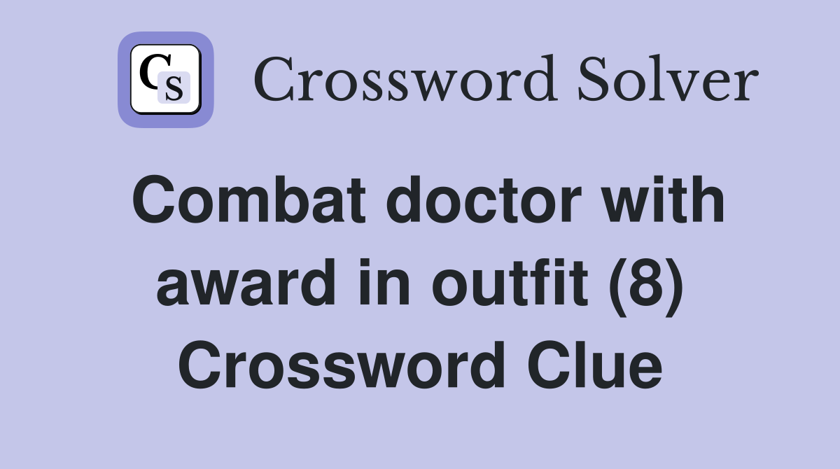 Combat doctor with award in outfit (8) Crossword Clue Answers